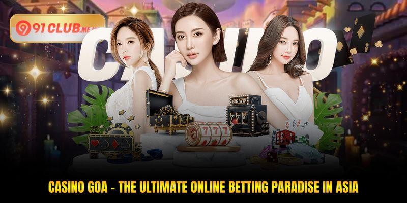 Casino Goa - The Ultimate Online Betting Paradise In Asia