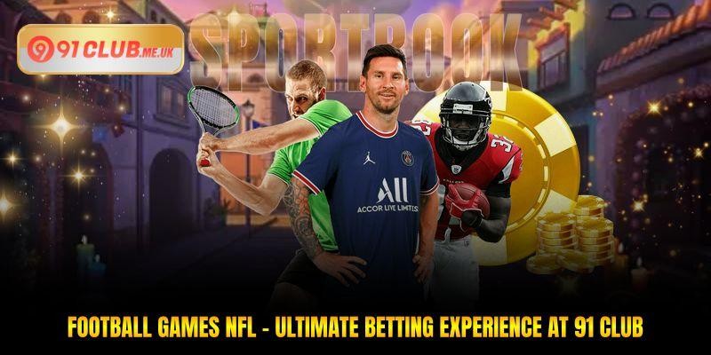 Football Games Nfl - Ultimate Betting Experience At 91 Club