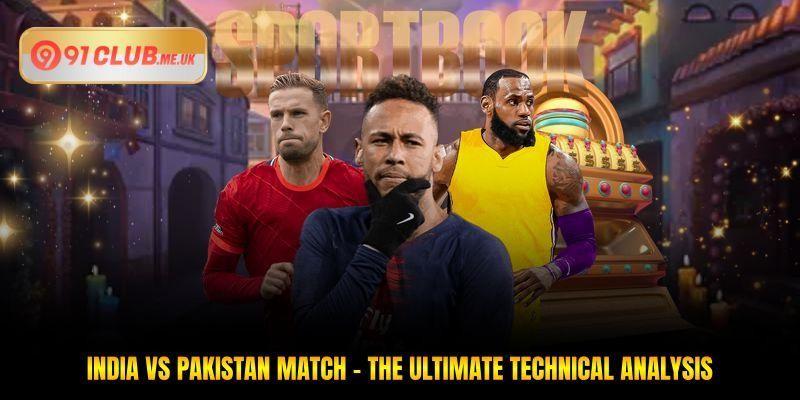 India Vs Pakistan Match - The Ultimate Technical Analysis
