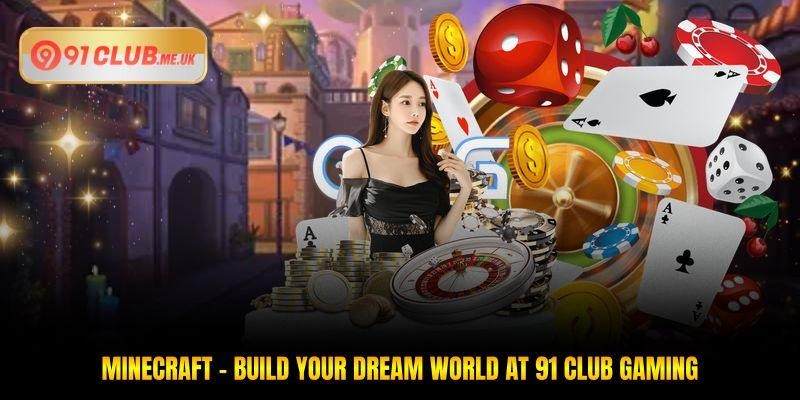 Minecraft - Build Your Dream World At 91 Club Gaming